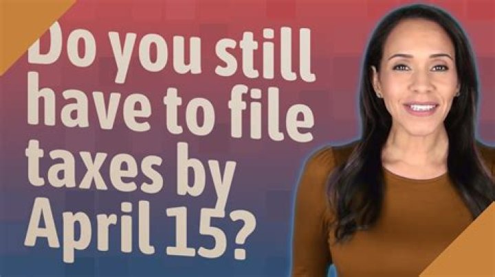 Do you have to file taxes by April 15?