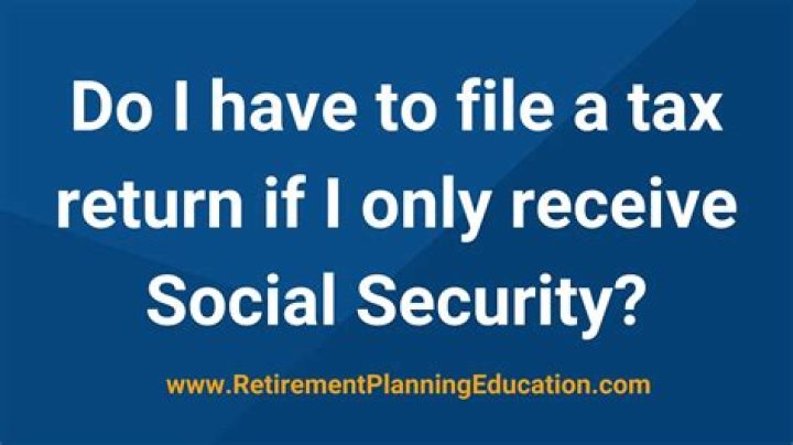 Do you have to file taxes if you dont receive Social Security?