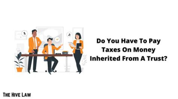 Do you have to pay taxes when you inherit money from a trust?