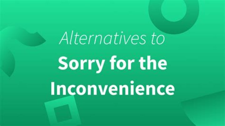 How do you say sorry for the inconvenience?