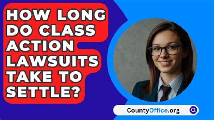 How long do class action lawsuits take to settle?