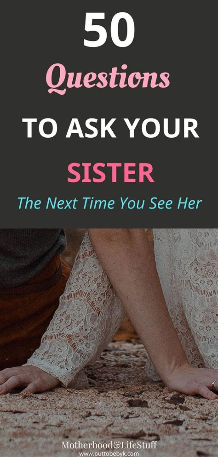 What are some good questions to ask your sister?