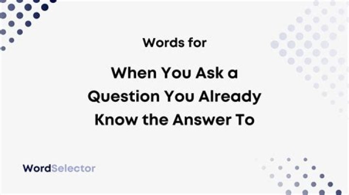 What is it called when someone asks a question they already know the answer to?