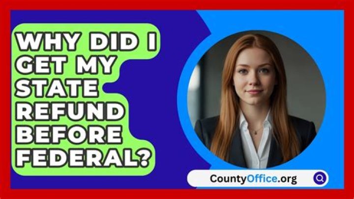 Why did I get my state refund before federal?